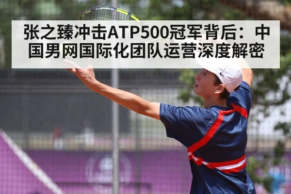 张之臻冲击ATP500冠军背后:中国男网国际化团队运营深度解密
